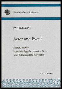 Lundh, Patrik | Actor and event : Military activity in ancient Egyptian narrative texts from Tuthmosis II to Merenptah