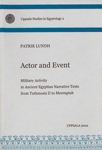 Lundh, Patrik | Actor and event : Military activity in ancient Egyptian narrative texts from Tuthmosis II to Merenptah