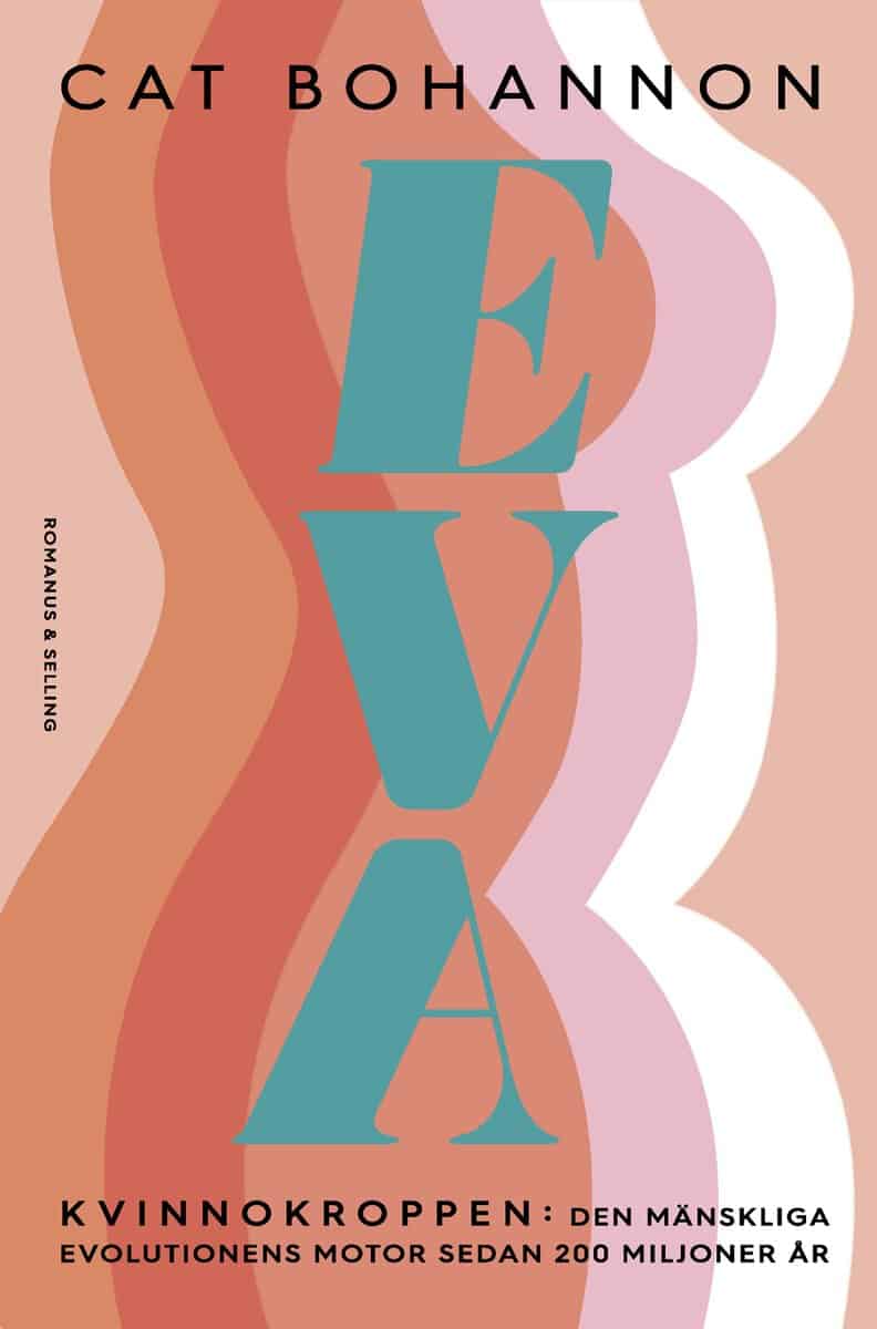Bohannon, Cat | Eva : Kvinnokroppen: den mänskliga evolutionens motor sedan 200 miljoner år