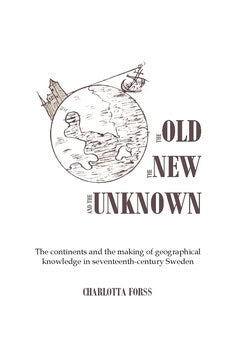 Forss, Charlotta | The old, the new and the unknown : The continents and the making of geographical knowledge in sevente...