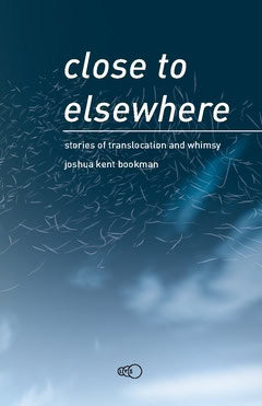 Bookman, Joshua Kent | Close to elsewhere : Stories of translocation and whimsy