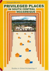 Macamo, Solange | Privileged places in south central Mozambique : The archaeology of Manyikeni, Niamara, Songo and Degue...