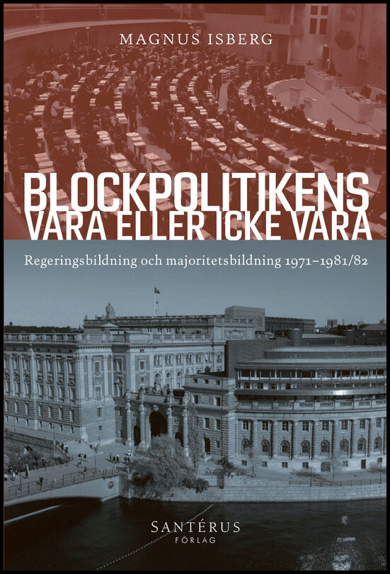 Isberg, Magnus | Blockpolitikens vara eller inte vara : Regeringsbildning och majoritetsbildning 1971-1981/82