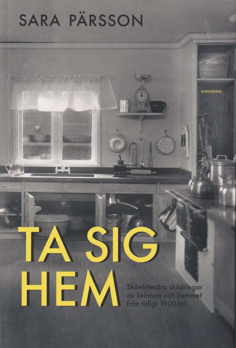 Pärsson, Sara | Ta sig hem : Skönlitterära skildringar av kvinnan och hemmet från tidigt 1900-tal