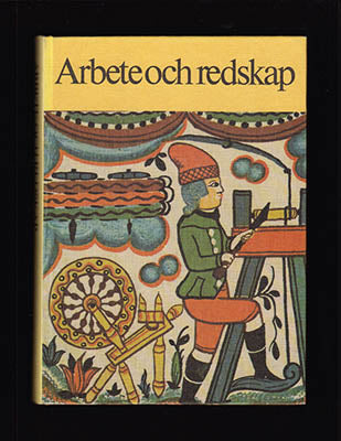Bringéus, Nils-Arvid [utg.] | Arbete och redskap : Materiell folkkultur på svensk landsbygd före industrialismen
