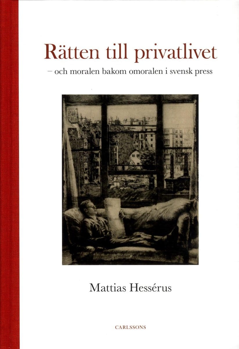 Hessérus, Mattias | Rätten till privatlivet : Och moralen bakom omoralen i svensk press