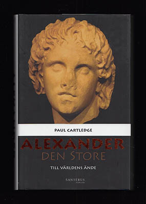 Cartledge, Paul | Alexander den store : Till världens ände [Alexander den store (356 f.Kr.-323 f.Kr.)]