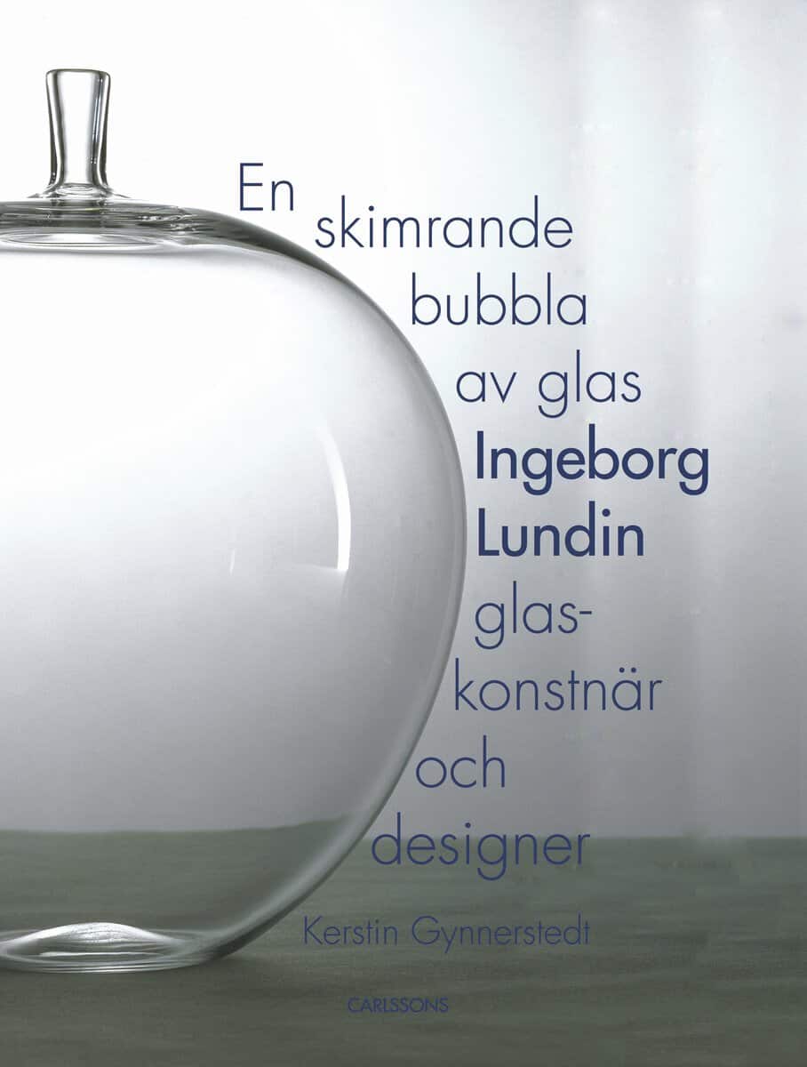 Gynnerstedt, Kerstin | En skimrande bubbla av glas : Ingeborg Lundin, glaskonstnär och designer