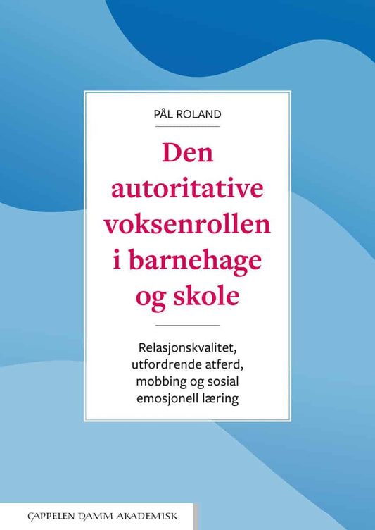 Roland, Pål | Den autoritative voksenrollen i barnehage og skole : Relasjonskvalitet, utfordrende atferd, mobbing og sos...