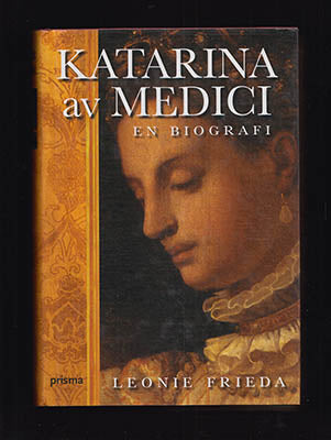 Frieda, Leonie | Katarina av Medici : En biografi [Katarina av Medici (drottning av Frankrike, 1519-1589)]