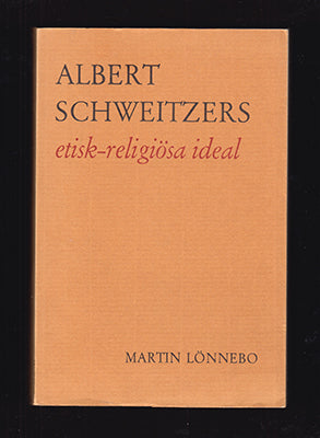 Lönnebo, Martin | Albert Schweitzers etisk-religiösa ideal : [Schweitzer, Albert (1875-1965)]