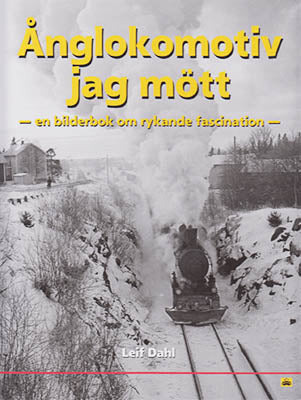 Dahl, Leif | Ånglokomotiv jag mött : En bok om rykande fascination