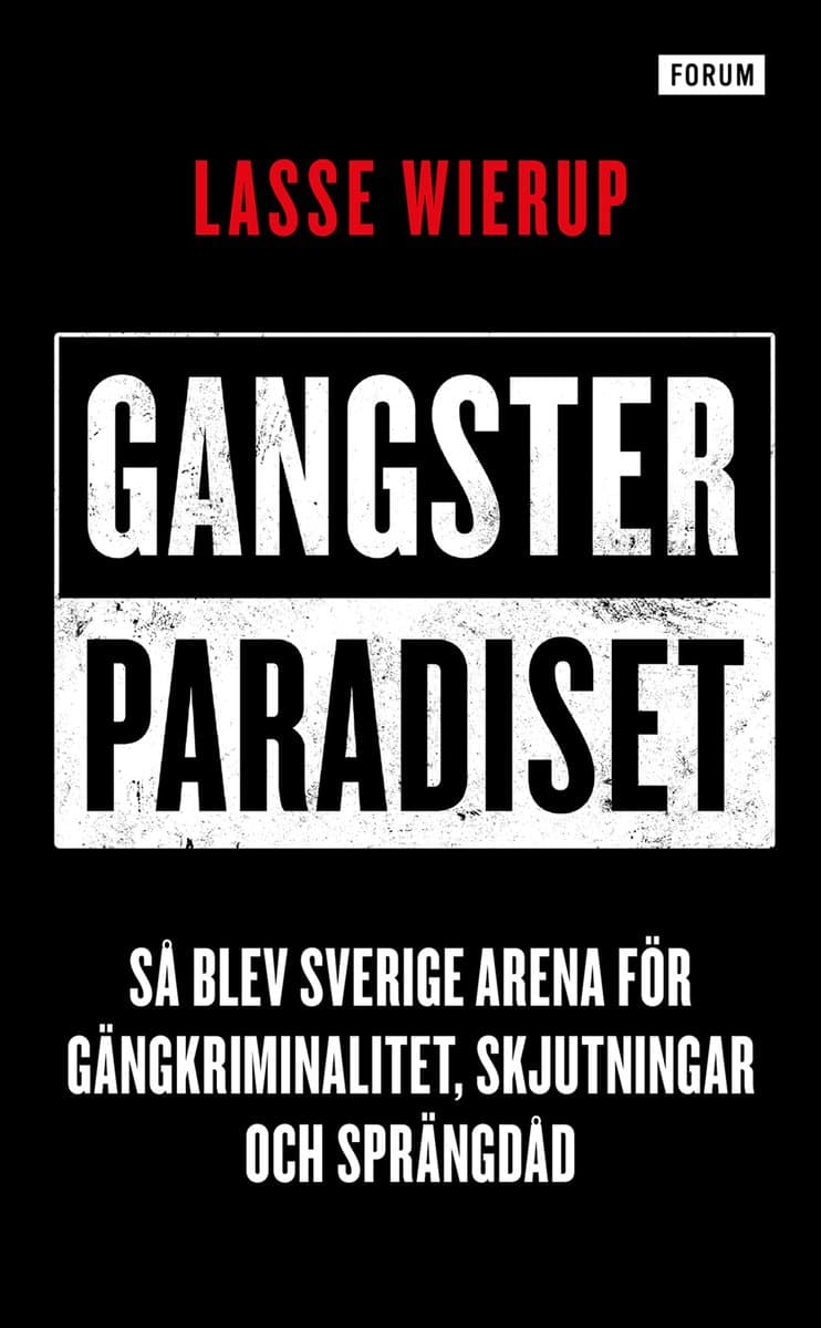 Wierup, Lasse | Gangsterparadiset : Så blev Sverige arena för gängkriminalitet, skjutningar och sprängdåd