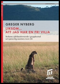 Nyberg, Greger | Liksom... att jag har en fri vilja : Brukares självbestämmande i gruppbostad  och personlig assistans i...