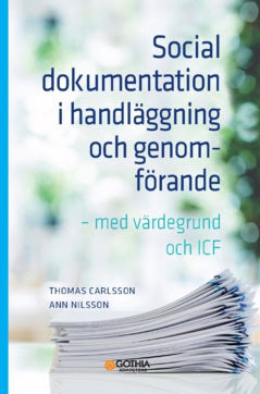 Carlsson, Thomas | Nilsson, Ann | Social dokumentation i handläggning och genomförande : Med värdegrund och ICF