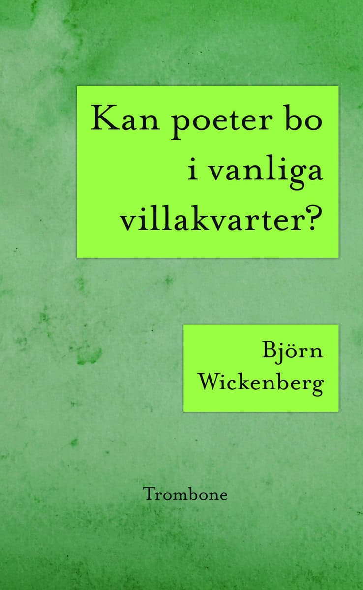 Wickenberg, Björn | Kan poeter bo i vanliga villakvarter? | Världseländet genom solglasögonen