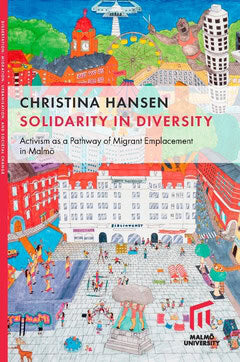 Hansen, Christina | Solidarity in diversity : Activism as a pathway of migrant emplacement in Malmö