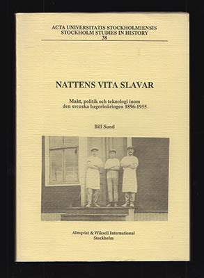 Sund, Bill | Nattens vita slavar : Makt, politik och teknologi inom den svenska bagerinäringen 1896-1955