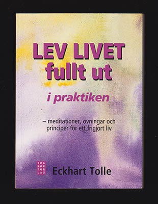 Tolle, Eckhart | Lev livet fullt ut i praktiken : Meditationer, övningar och principer för ett frigjort liv från Lev liv...