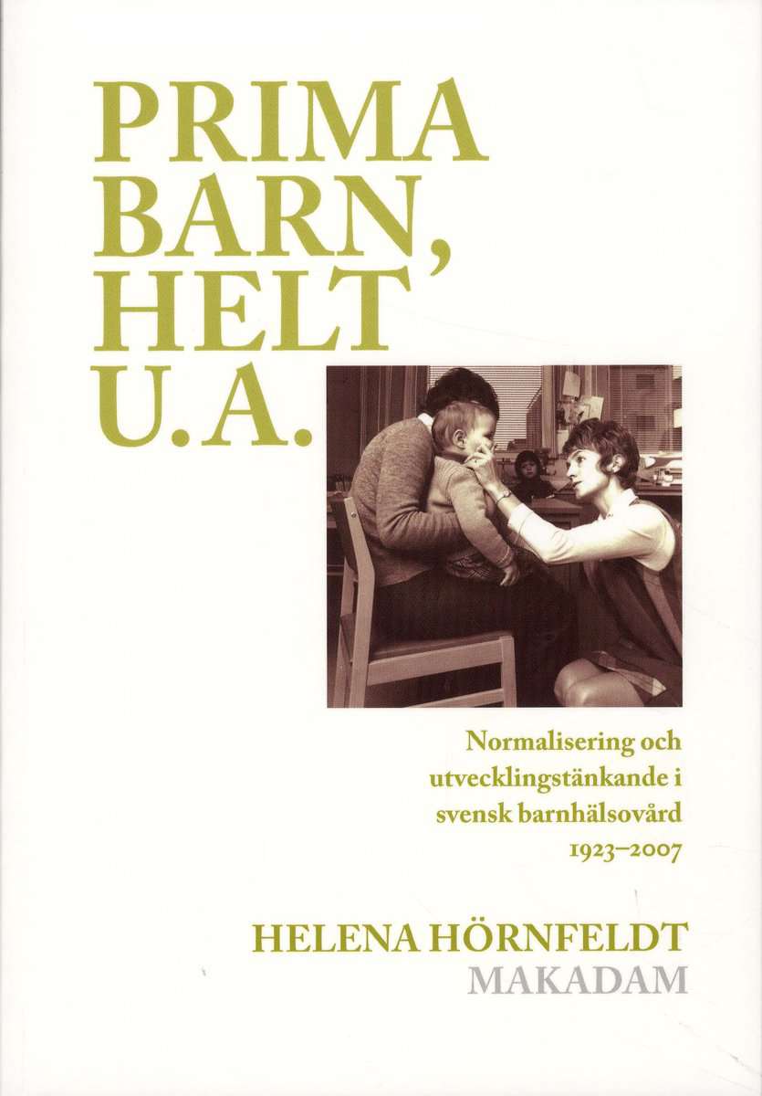 Hörnfeldt, Helena | Prima barn, helt u.a. : Normalisering och utvecklingstänkande i svensk barnhälsovård 1923-2007
