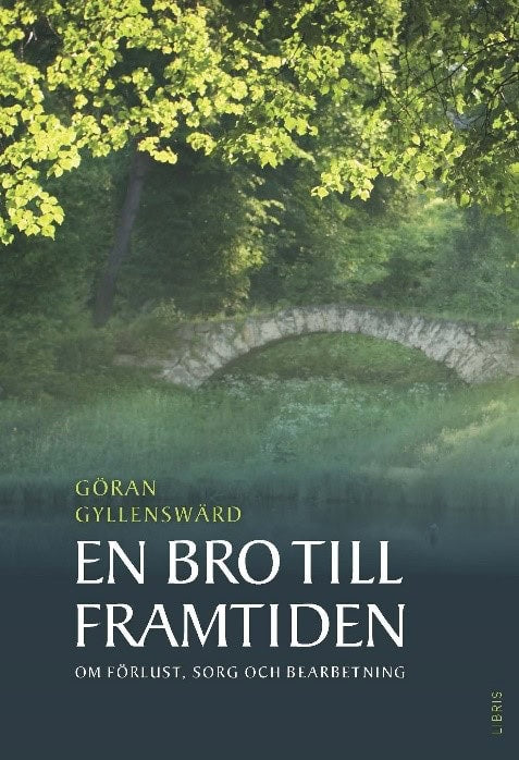 Gyllenswärd, Göran | En bro till framtiden : Om förlust, sorg och bearbetning