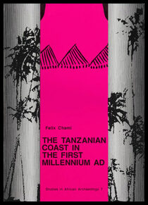 Chami, Felix | The Tanzanian coast in the first millenium AD : An archaeology of the iron-working, farming communitie