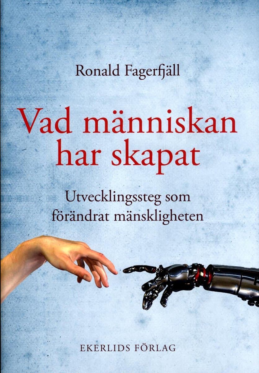 Fagerfjäll, Ronald | Vad människan har skapat : Utvecklingssteg som förändrat mänskligheten