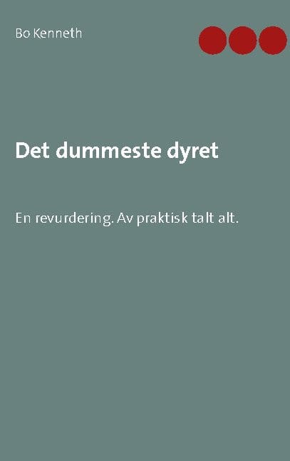 Kenneth, Bo | Det dummeste dyret : En revurdering - av praktisk talt alt.