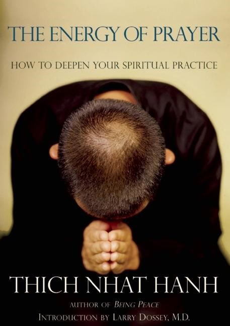 Hanh Thich Nhat | Energy Of Prayer : How To Deepen Our Spiritual Practice