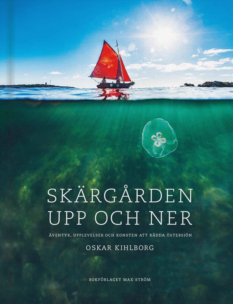 Kihlborg, Oskar | Skärgården upp och ner : Äventyr, upplevelser och konsten att rädda Östersjön