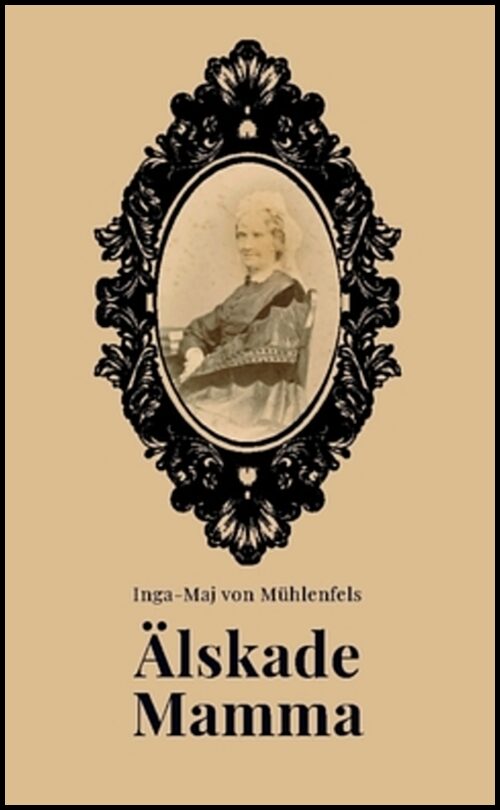 Mühlenfels, Inga-Maj von | Älskade Mamma! : Rudolph von Mühlenfels´ brev till sin mamma, då han som 18-åring gick till s...