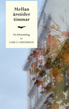 Gustafsson, Lars G. | Mellan årstider timmar : En diktsamling