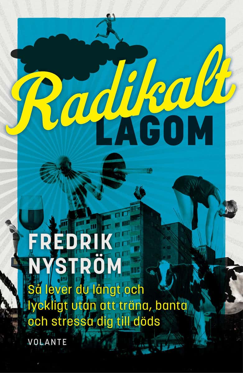 Nyström, Fredrik | Radikalt lagom : Så lever du långt och lyckligt utan att träna, banta och stressa dig till döds