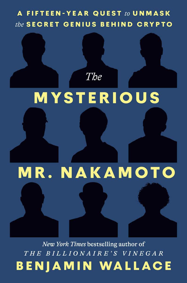 Wallace, Benjamin | The Mysterious Mr. Nakamoto : A Fifteen-Year Quest to Unmask the Secret Genius Behind Crypto