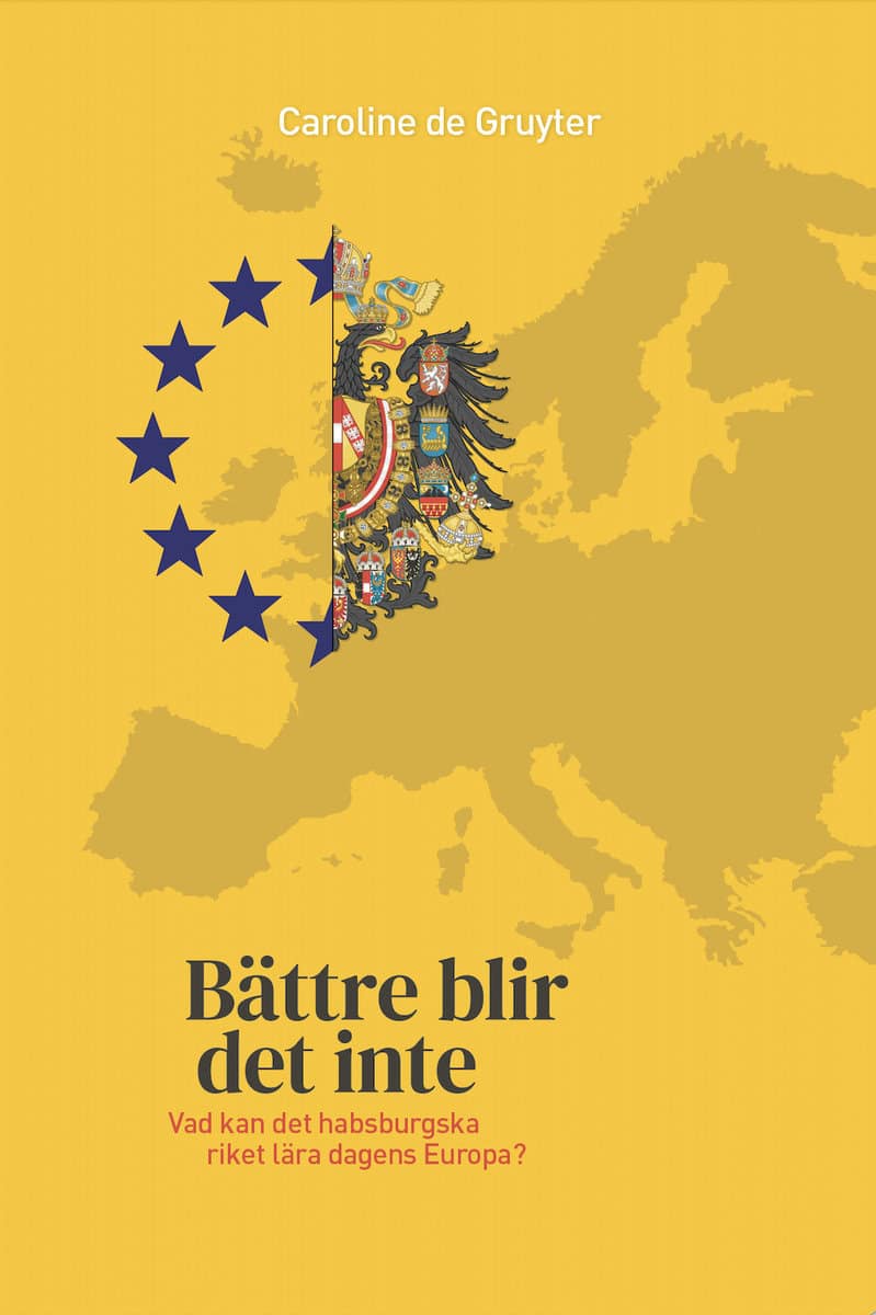 de Gruyter, Caroline | Bättre blir det inte : Vad kan det habsburgska riket lära dagens Europa?
