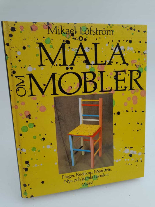 Löfström, Mikael | Måla om möbler : Färger. Redskap. Förarbete. Nya och gamla tekniker.