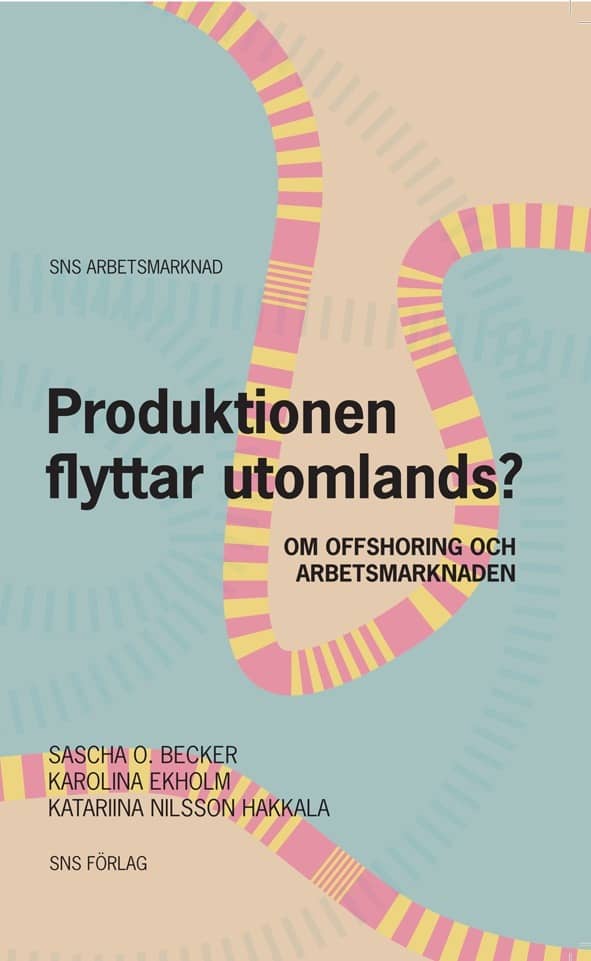 Becker, Sascha O. | Ekholm, Karolina | Nilsson Hakkala, Katariina | Produktionen flyttar utomlands? : Om offshoring och ...
