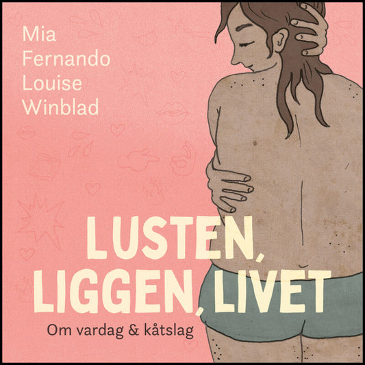 Fernando, Mia | Winblad, Louise | Lusten, liggen, livet : Om vardag och kåtslag