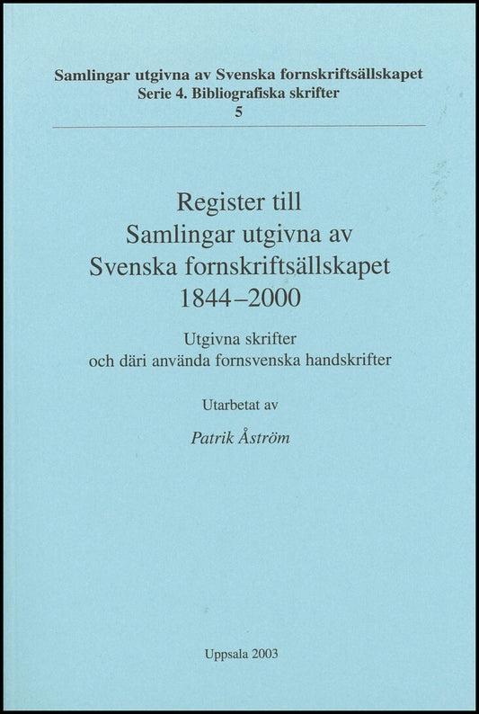 Åström, Patrik | Register till Samlingar utgivna av Svenska fornskriftsällskapet 1844-2000 : Utgivna skrifter och däri a...