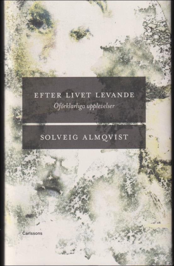 Almqvist, Solveig | Efter livet levande : Oförklarliga upplevelser