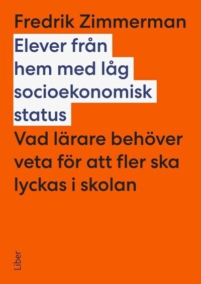 Zimmerman, Fredrik | Elever från hem med låg socioekonomisk status : Vad lärare behöver veta för att fler ska lyckas i s...