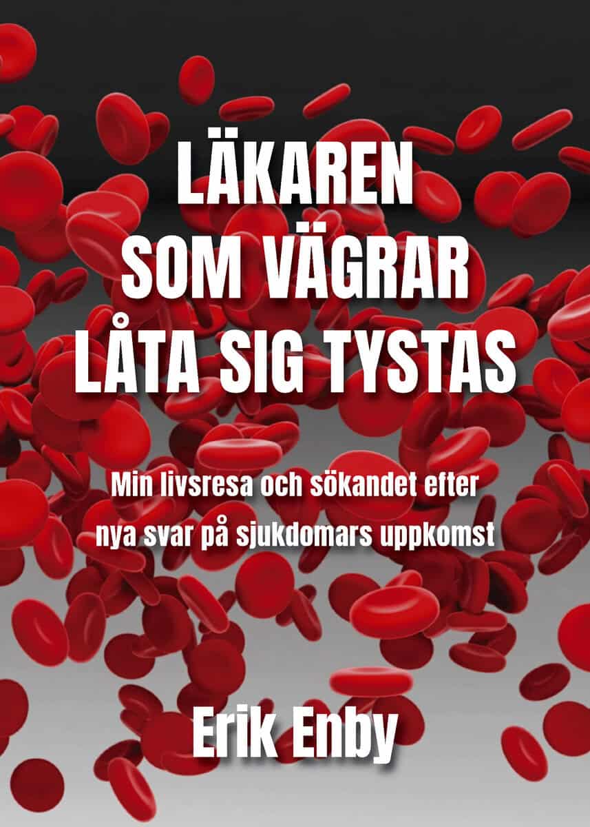 Enby, Erik | Läkaren som vägrar låta sig tystas : Min livsresa och sökandet efter nya svar på sjukdomars uppkomst