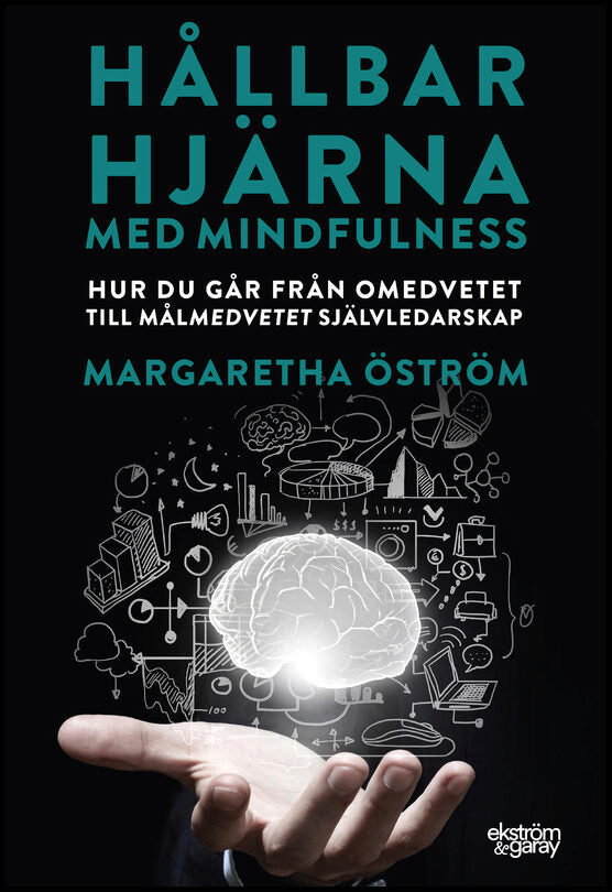 Öström, Margaretha | Hållbar hjärna med mindfulness : Hur du går från omedvetet till målmedvetet självledarskap