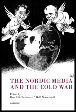 Bastiansen, Henrik G. | Werenskjold, Rolf [red.] | The Nordic media and the cold war