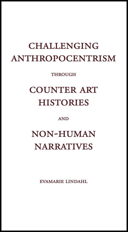 Lindahl, EvaMarie | Challenging Anthropocentrism through Counter Art Histories and Non-Human Narratives