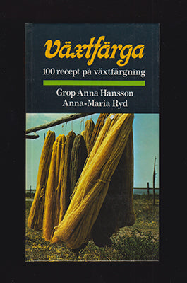 Hansson, Grop Anna | Ryd, Anna-Maria | Växtfärga : 100 recept på växtfärgning