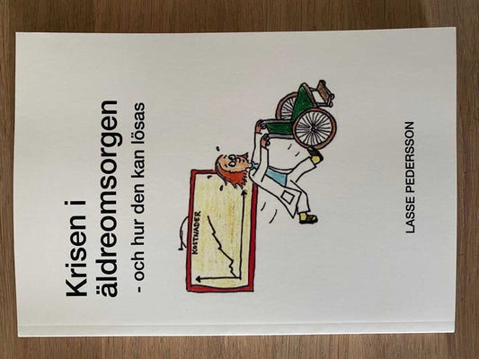 Krisen i Äldreomsorgen : Och hur den kan lösas