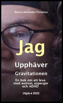 Forselius, Marius Alexander | Jag upphäver gravitationen : En bok om att leva med autism, asperger och ADHD
