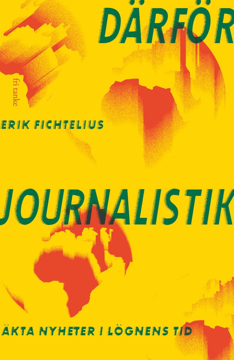 Fichtelius, Erik | Därför journalistik : Äkta nyheter i lögnens tid