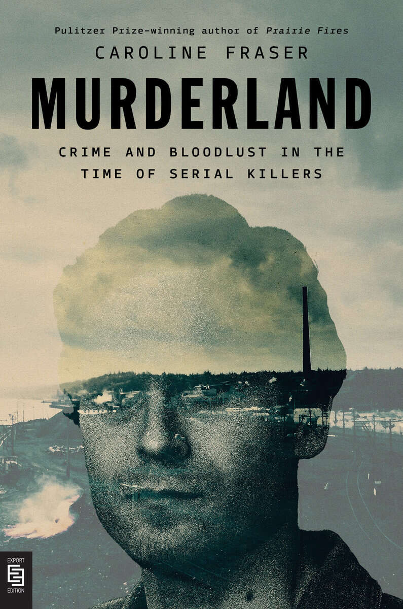 Fraser, Caroline | Murderland : Crime and Bloodlust in the Time of Serial Killers